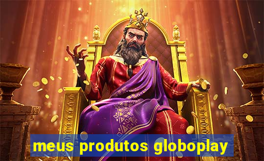 meus produtos globoplay